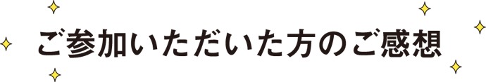 ご参加いただいた方のご感想